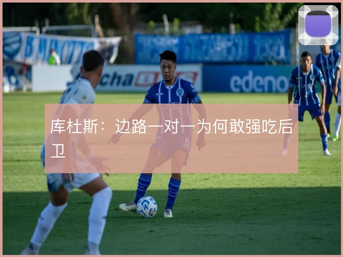 库杜斯：边路一对一为何敢强吃后卫