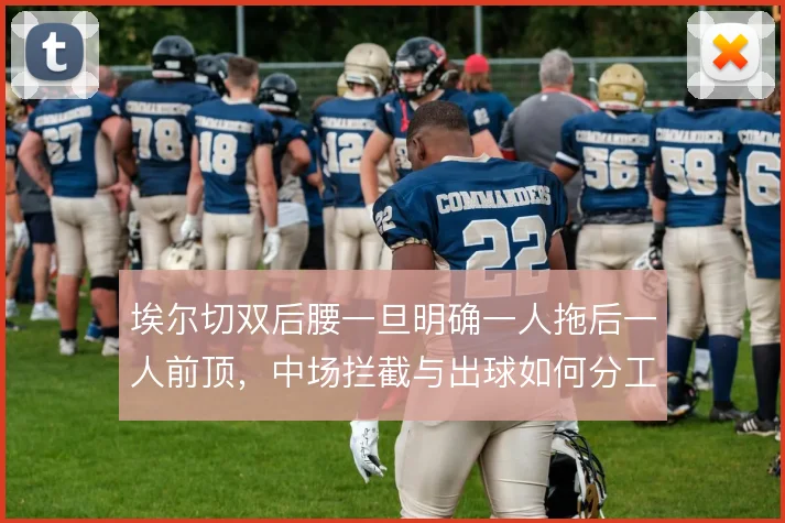 埃尔切双后腰一旦明确一人拖后一人前顶,中场拦截与出球如何分工