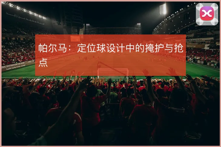 帕尔马：定位球设计中的掩护与抢点