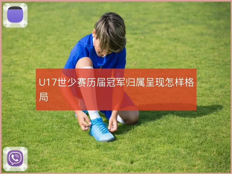 U17世少赛历届冠军归属呈现怎样格局