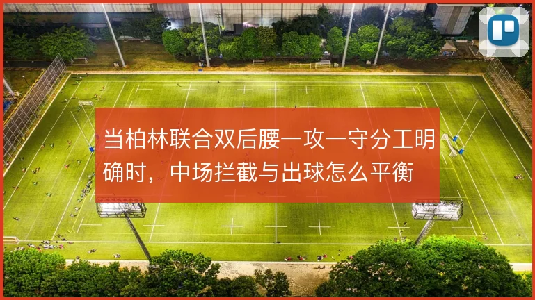 当柏林联合双后腰一攻一守分工明确时，中场拦截与出球怎么平衡