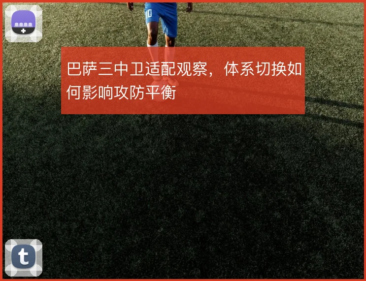 巴萨三中卫适配观察，体系切换如何影响攻防平衡